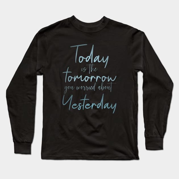 Today is the tomorrow you worried about yesterday Long Sleeve T-Shirt by FlyingWhale369